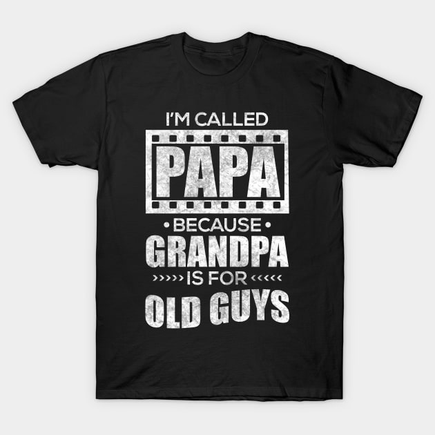 I'm Called Papa Because Grandpa Is For Old Guys T-Shirt by TeeMaruf